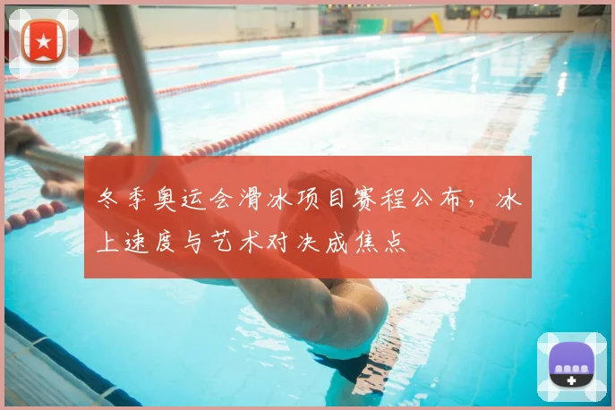 冬季奥运会滑冰项目赛程公布，冰上速度与艺术对决成焦点